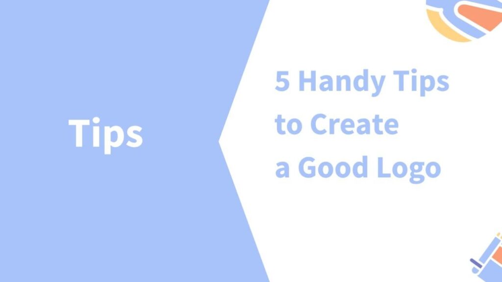 5 Handy Tips to Create a Good Logo 5 Handy Tips to Create a Good Logo