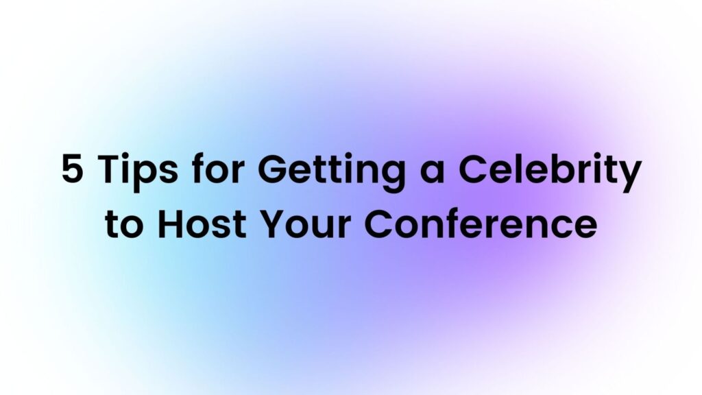 5 Tips for Getting a Celebrity to Host Your Conference