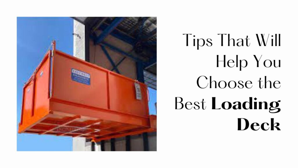 Tips That Will Help You Choose the Best Loading Deck